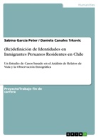 Sabina García Peter, Daniela Canale Trkovic, Daniela Canales Trkovic - (Re)definición de Identidades en Inmigrantes Peruanos Residentes en Chile
