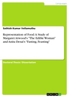 Sathish Kumar Vellamuthu - Representation of Food: A Study of Margaret Atwood's "The Edible Woman" and Anita Desai's "Fasting, Feasting"