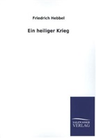 Friedrich Hebbel - Ein heiliger Krieg