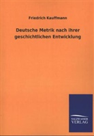 Friedrich Kauffmann - Deutsche Metrik nach ihrer geschichtlichen Entwicklung