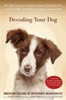 American College of Veterinary Behaviori, John Ciribassi, Debra Horwitz, Debra F. Horwitz - Decoding Your Dog: The Ultimate Experts Explain Common Dog Behaviors and Reveal How to Prevent or Change Unwanted Ones