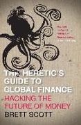 Brett Scott - Heretic''s Guide to Global Finance Hacking the Future of Money