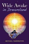 Michael Harrington - Wide Awake in Dreamland: A Journey Ends at Colliding Rivers
