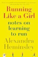 Alexandra Heminsley - Running Like a Girl Notes on Learning to Run