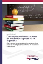 Luis A Giménez A, Luis A. Giménez A. - Construyendo demostraciones en matemática aplicada a la ingeniería