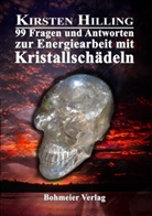 Kirsten Hilling - 99 Fragen und Antworten zur Energiearbeit mit Kristallschädeln