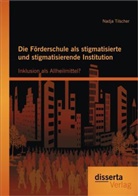 Nadja Tilscher - Die Förderschule als stigmatisierte und stigmatisierende Institution