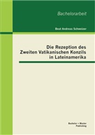 Beat Andreas Schweizer - Die Rezeption des Zweiten Vatikanischen Konzils in Lateinamerika