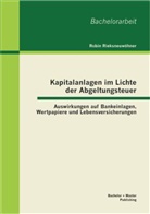 Robin Rieksneuwöhner - Kapitalanlagen im Lichte der Abgeltungsteuer: Auswirkungen auf Bankeinlagen, Wertpapiere und Lebensversicherungen