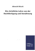 Albrecht Ritschl - Die christliche Lehre von der Rechtfertigung und Versöhnung
