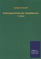 Ludwig Reinhardt - Kulturgeschichte der Nutzpflanzen. Bd.1
