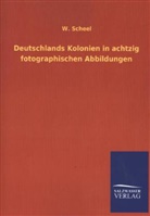 W Scheel, W. Scheel - Deutschlands Kolonien in achtzig fotographischen Abbildungen