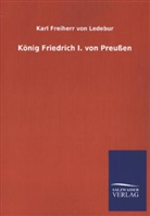 Karl  von Ledebur, Karl Fr. H. W. P. J. von Ledebur, Karl Freiherr von Ledebur, Karl Von Ledebur - König Friedrich I. von Preußen
