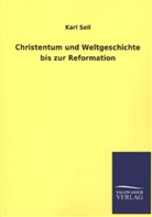 Karl Sell - Christentum und Weltgeschichte bis zur Reformation