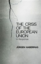 Habermas, J. Rgen Habermas, J?rgen Habermas, Jurgen Habermas, Jürgen Habermas - The Crisis of the European Union
