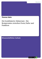 Thomas Hahn - Der kombinierte Zahnersatz - Ein Kompromiss zwischen Form, Farbe und Funktion
