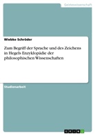 Wiebke Schr&ouml;der - Zum Begriff der Sprache und des Zeichens in Hegels Enzyklop&auml;die der philosophischen Wissenschaften