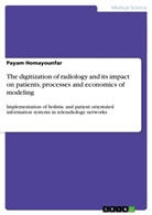 Payam Homayounfar - The digitization of radiology and its impact on patients, processes and economics of modeling