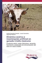 Leone Avendaño, Leonel Avendaño, André Quezada-Casasola, Andrés Quezada-Casasola, Ramírez, Alejandro Ramírez - Dinámica ovárica e inseminación artificial en ganado Criollo mexicano