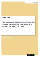 Joseph Katie - The Study of the Relationship of China and USA, Via Exploring the Development of Global Civil Society in China