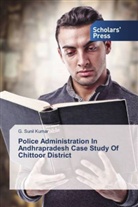 G Sunil Kumar, G. Sunil Kumar - Police Administration In Andhrapradesh Case Study Of Chittoor District