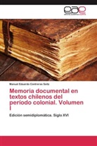 Manuel Eduardo Contreras Seitz - Memoria documental en textos chilenos del período colonial. Volumen I