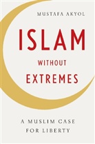 Mustafa Akyol, Akyol Mustafa - Islam Without Extremes