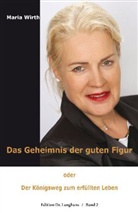 Maria Wirth - Das Geheimnis der guten Figur oder Der Königsweg zum erfüllten Leben. Bd.2