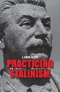 J. Arch Getty, J.Arch Getty - Practicing Stalinism - Bolsheviks, Boyars, and the Persistence of Tradition