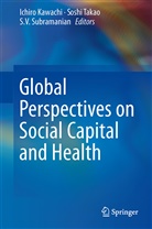 Ichiro Kawachi, S. V. Subramanian, S.V. Subramanian, Sosh Takao, Soshi Takao, S V Subramanian - Global Perspectives on Social Capital and Health