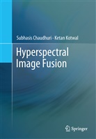 Chaudhuri, Subhasi Chaudhuri, Subhasis Chaudhuri, Ketan Kotwal - Hyperspectral Image Fusion