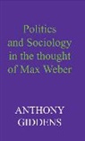 a Giddens, Anthony Giddens, Anthony (London School of Economics and Political Science) Giddens - Politics and Sociology in the Thought of Max Weber