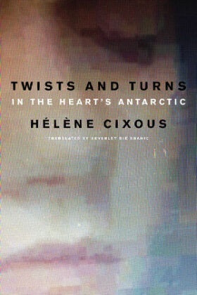  Cixous, H Cixous, Hel?ne Cixous, Helene Cixous, Hélène Cixous, Hlne Cixous - Twists and Turns in the Heart''s Antarctic
