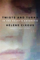 Cixous, H Cixous, Hel?ne Cixous, Helene Cixous, Hélène Cixous, Hlne Cixous - Twists and Turns in the Heart''s Antarctic