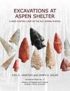 Joel Janetski, Joel C Janetski, Joel C. Janetski, Paul R. Stavast, James D Wilde, James D. Wilde - Op#17 Excavations at Aspen Shelter: A Deer Hunting Camp on the Old Woman Plateau