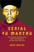 Ruth Mayer - Serial Fu Manchu The Chinese Supervillain and the Spread of Yellow Peril Ideology