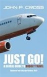 John P. Cross - Just Go! A Global Guide to Budget Travel
