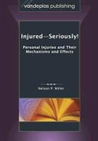 Nelson P. Miller - Injured-Seriously! Personal Injuries and Their Mechanisms and Effects