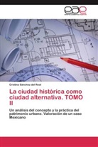 Cristina Sänchez del Real - La ciudad histórica como ciudad alternativa. TOMO II