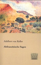 Adalbert von Keller, Adelbert von Keller, Adalber von Keller, Adalbert von Keller - Altfranzösische Sagen