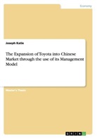 Joseph Katie - The Expansion of Toyota into Chinese Market through the use of its Management Model