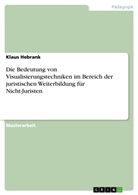 Klaus Hebrank - Die Bedeutung von Visaulisierungstechniken im Bereich der juristischen Weiterbildung für Nicht-Juristen