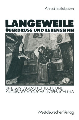 Alfred Bellebaum - Langeweile, Überdruß und Lebenssinn Eine geistesgeschichtliche und kultursoziologische Untersuchung