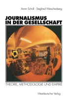 Martin Löffelholz, Armi Scholl, Armin Scholl, Siegfried Weischenberg - Journalismus in der Gesellschaft