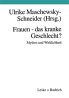 Ulrik Maschewsky-Schneider, Ulrike Maschewsky-Schneider - Frauen - das kranke Geschlecht? Mythos und Wirklichkeit