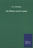 M J Schleiden, M. J. Schleiden - Die Pflanze und ihr Leben