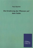 Paul SÃ¤urich, Paul Säurich - Die Ernährung der Pflanzen auf dem Felde