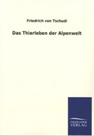 Friedrich Von Tschudi - Das Thierleben der Alpenwelt