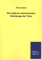 Vitus Graber - Die äußeren mechanischen Werkzeuge der Tiere