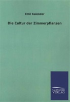 Emil Kalender - Die Cultur der Zimmerpflanzen